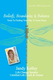 Beliefs, Boundaries & Balance : Tools to Finding Your Way to Inner Peace