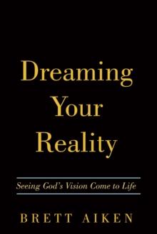 Dreaming Your Reality : Seeing God's Vision Come to Life