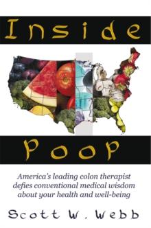 Inside Poop : America's Leading Colon Therapist Defies Conventional Medical Wisdom About Your Health and Well-Being