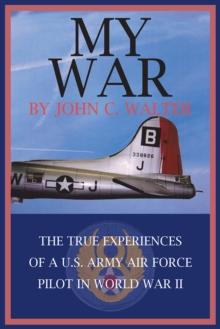 My War : The True Experiences of a U.S. Army Air Force Pilot in World War Ii