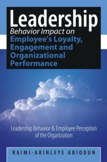 Leadership Behavior Impact on Employee's Loyalty, Engagement and Organizational Performance : Leadership Behavior and Employee Perception of the Organization