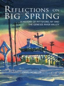 Reflections on Big Spring : A History of Pittsford, Ny and the Genesee River Valley