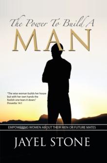 The Power to Build a Man : Empowering Women About Their Men or Future Mates