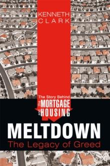 The Story Behind the Mortgage and Housing Meltdown : The Legacy of Greed