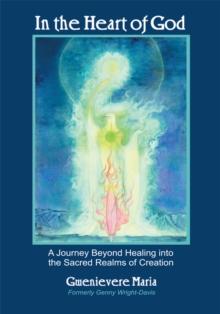 In the Heart of God : A Journey Beyond Healing into the Sacred Realms of Creation