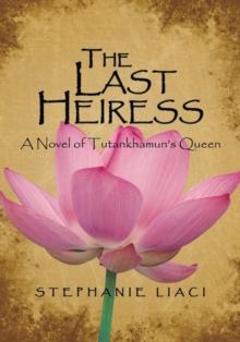 The Last Heiress : A Novel of Tutankhamun's Queen