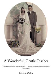 A Wonderful, Gentle, Teacher : The Professional and Personal Life of a Dedicated Rural Wisconsin Educator