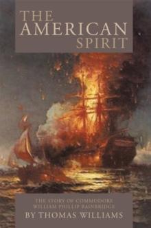 The American Spirit : The Story of Commodore William Phillip Bainbridge