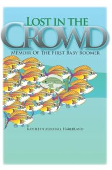 Lost in the Crowd : Memoir of the First Baby Boomer