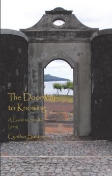 The Doorway to Knowing : A Guide to Soulful Living