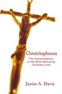 Christchaphrenia : The Misconceptions of the Bible Destroying Christians Lives