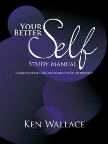 Your Better Self Study Manual : A Simple Guide for Living on Purpose in Peace and Prosperity