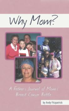 Why Mom? : A Father's Journal of Mom's Breast Cancer Battle