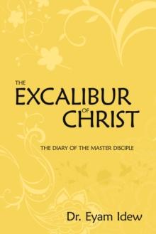 The Excalibur of Christ : The Diary of the Master Disciple