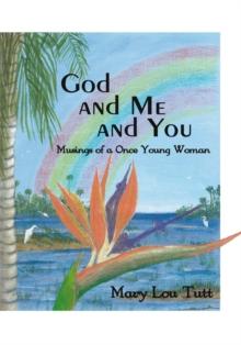 God and Me and You : Musings of a Once Young Woman