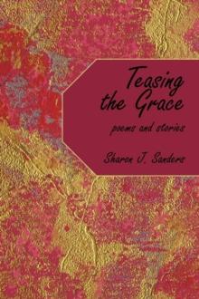 Teasing the Grace : Poems and Stories