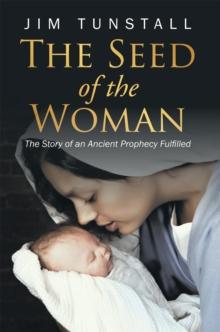 The Seed of the Woman : The Story of an Ancient Prophecy Fulfilled