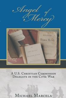 Angel of Mercy : A U.S. Christian Commission Delegate in the Civil War