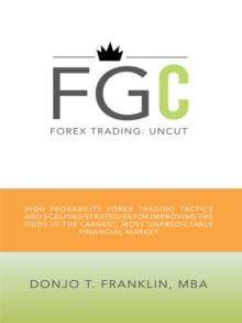 Forex Trading: Uncut : High Probability Forex Trading Tactics and Scalping Strategies for Improving the Odds in the Largest, Most Unpredictable Financial Market