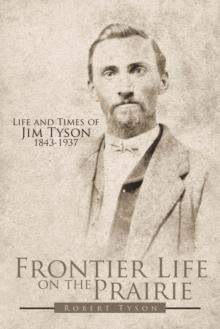 Frontier Life on the Prairie : Life and Times of Jim Tyson 1843-1937