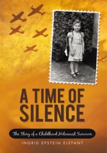 A Time of Silence : The Story of a Childhood Holocaust Survivor