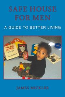 Safe House for Men : A Guide to Better Living