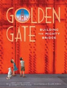 Golden Gate : Building the Mighty Bridge