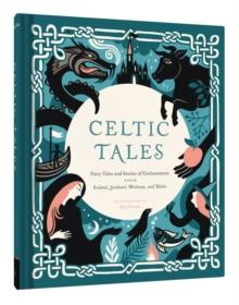 Celtic Tales : Fairy Tales and Stories of Enchantment from Ireland, Scotland, Brittany, and Wales