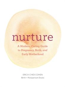 Nurture: A Modern Guide to Pregnancy, Birth, Early Motherhood-and Trusting Yourself and Your Body