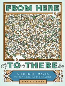 From Here to There : A Book of Mazes to Wander and Explore