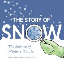 Story of Snow : The Science of Winter's Wonder