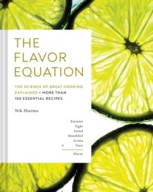 The Flavor Equation : The Science Of Great Cooking Explained + More Than 100 Essential Recipes