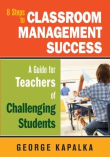 Eight Steps to Classroom Management Success : A Guide for Teachers of Challenging Students