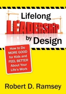 Lifelong Leadership by Design : How to Do More Good for Kids and Feel Better About Your Life's Work