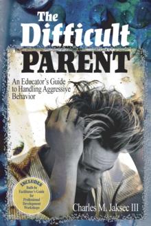 The Difficult Parent : An Educator's Guide to Handling Aggressive Behavior