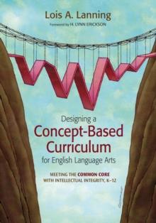 Designing a Concept-Based Curriculum for English Language Arts : Meeting the Common Core With Intellectual Integrity, K12