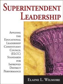 Superintendent Leadership : Applying the Educational Leadership Constituent Council Standards for Improved District Performance