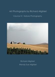 Art Photographs by Richard Alighieri: Volume IV - Nature Photography