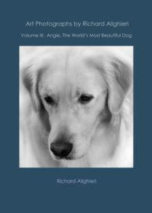 Art Photographs by Richard Alighieri: Volume III - Angie, The World's Most Beautiful Dog