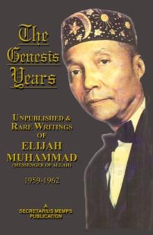 Genesis Years: Unpublished and Rare Writings of Elijah Muhammad 1959 - 1962