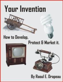 Your Invention. How to Develop, Protect & Market It