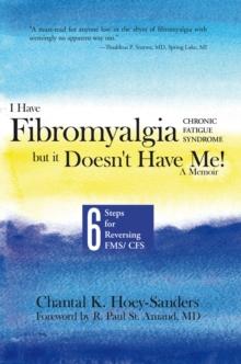 I Have Fibromyalgia / Chronic Fatigue Syndrome, but It Doesn't Have Me!   a Memoir : Six Steps for Reversing Fms/ Cfs