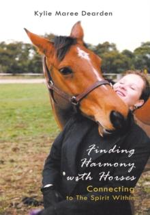 Finding Harmony with Horses : Connecting to the Spirit Within