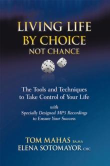 Living Life by Choice ... Not Chance : The Tools and Techniques to Take Control of Your Life