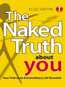 The Naked Truth About You : Your Path to an Extraordinary Life Revealed