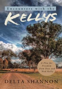 Encounters with the Kellys : A Plea for Freedom from Dan and Ned Kelly