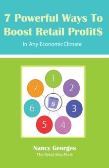 7 Powerful Ways to Boost Retail Profits....In Any Economic Climate : The New Rules a Successful, Profitable Business Requires Skill, Planning & Strategy