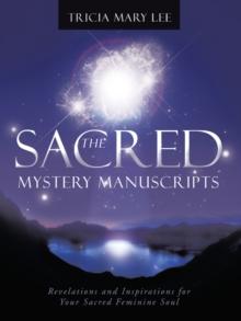 The Sacred Mystery Manuscripts : Revelations and Inspirations for Your Sacred Feminine Soul