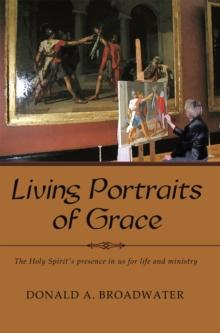 Living Portraits of Grace : The Holy Spirit's Presence in Us for Life and Ministry