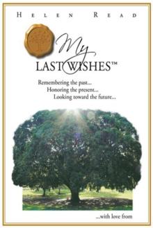 My Last Wishes : Remembering the Past ... Honoring the Present ... Looking Toward the Future ...